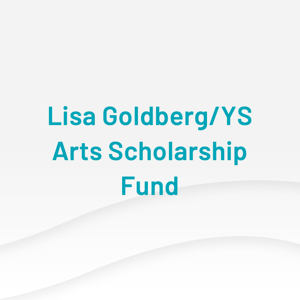 Lisa Goldberg YS Arts Scholarship Fund
